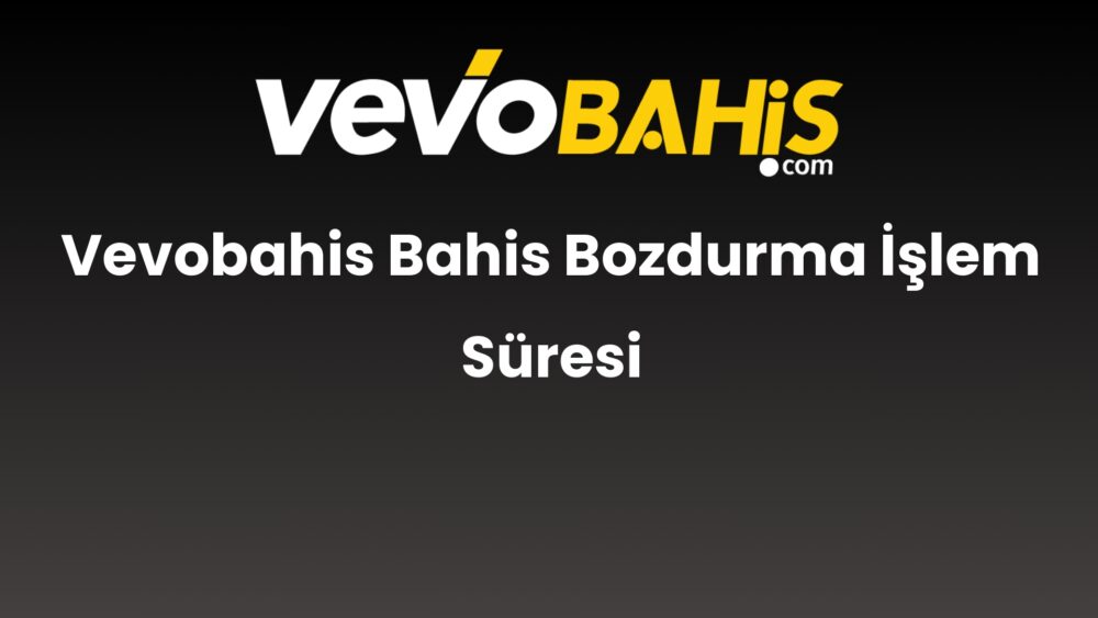 vevobahis bahis bozdurma islem suresi 820