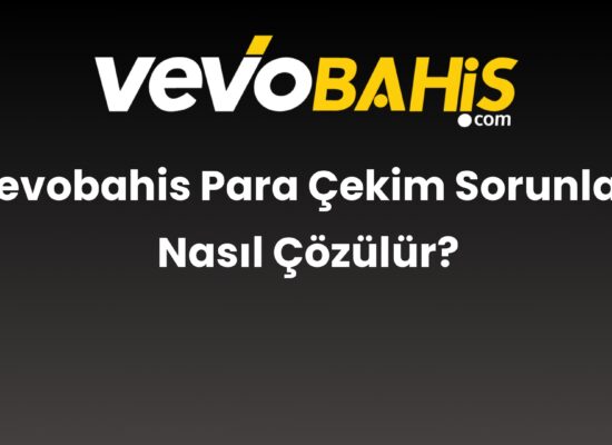 vevobahis para cekim sorunlari nasil cozulur 841