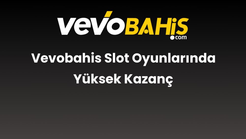 vevobahis slot oyunlarinda yuksek kazanc 776